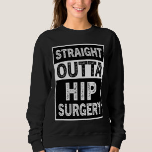 Straight Outta Hip Surgery Dislocation Replacement Sweatshirt