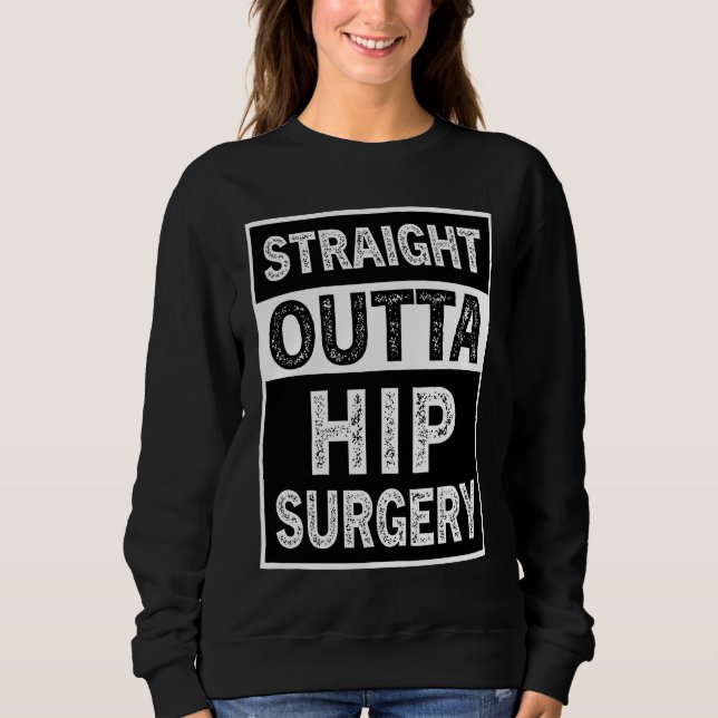 Straight Outta Hip Surgery Dislocation Replacement Sweatshirt (Front)