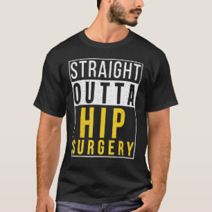 Straight Outta Hip Surgery Recovery Get Well Gag T-Shirt