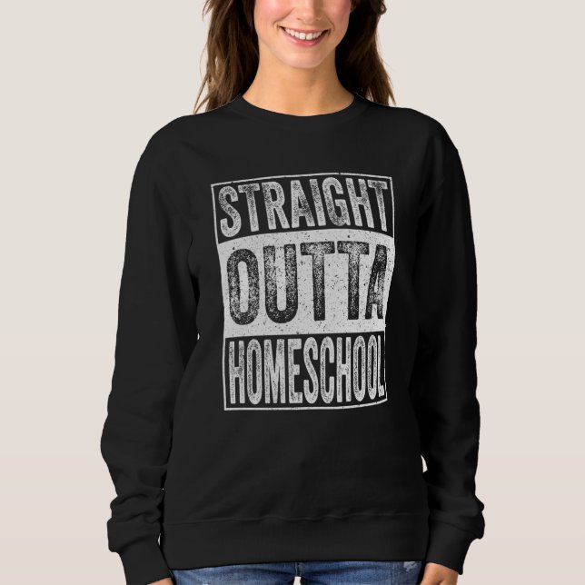 Straight Outta Homeschool School Graduation Sweatshirt (Front)