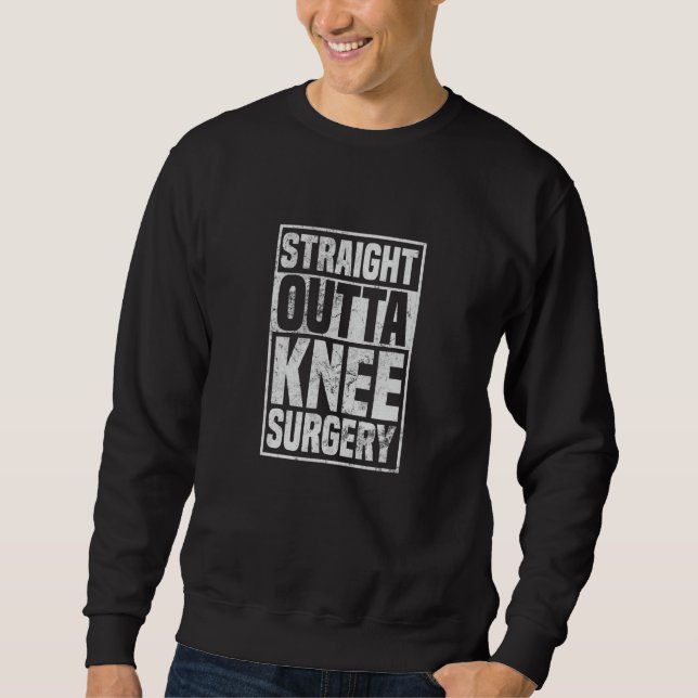 Straight Outta Knee Surgery Knee Replacement Get W Sweatshirt (Front)
