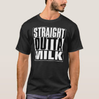 STRAIGHT OUTTA MILK T-SHIRT
