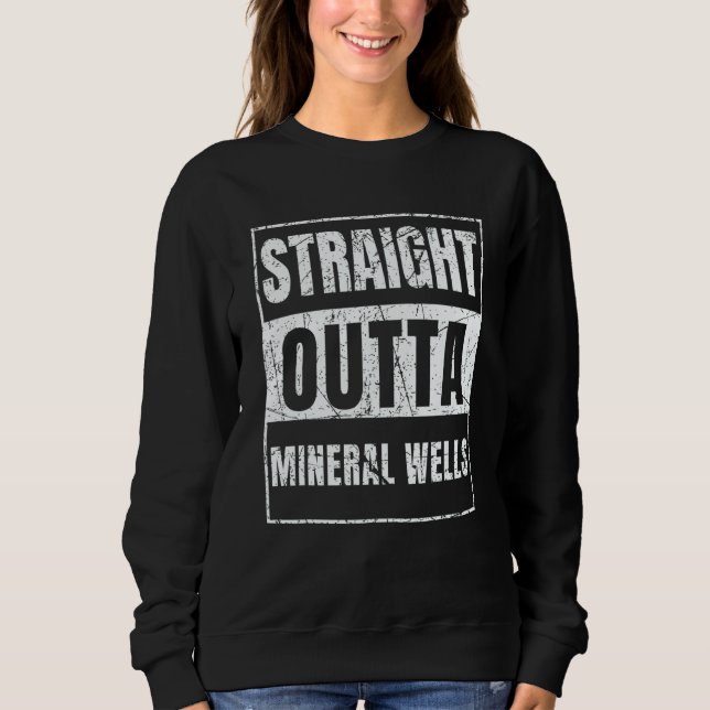 Straight Outta Mineral Wells Sweatshirt (Front)