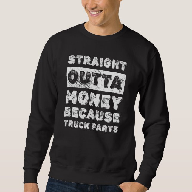 Straight Outta Money Because Truck Parts Truck Dri Sweatshirt (Front)