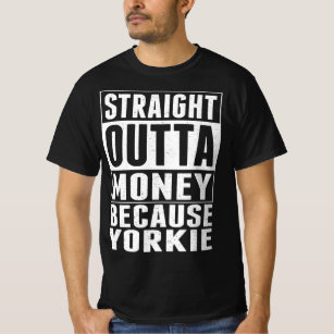 Straight Outta Money Because Yorkie T-Shirt