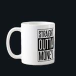Straight Outta Money Coffee Mug<br><div class="desc">Funny "Straight Outta Money" design based off of the new movie.</div>