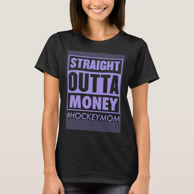 Straight Outta Money Hockey Mom   Ice Hockey Mom J T-Shirt (Front)