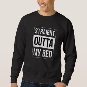 Straight Outta My Bed Sweatshirt