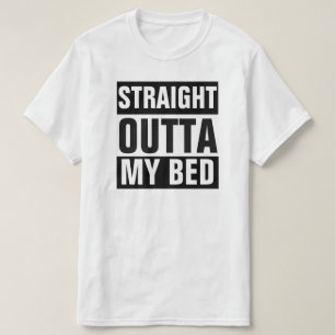 STRAIGHT OUTTA MY BED T-SHIRT