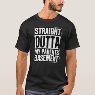 Straight Outta My Parents Basement T-Shirt