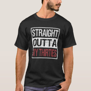 Straight Outta My Thirties 40th Birthday 40 Years  T-Shirt