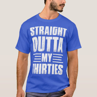 Straight Outta My Thirties Birthday T-Shirt