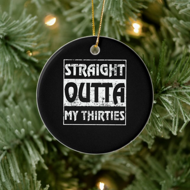 Straight Outta My Thirties Funny 40th Birthday Ceramic Ornament (Tree)