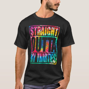 Straight Outta My Thirties Tie Dye  40th Birthday T-Shirt