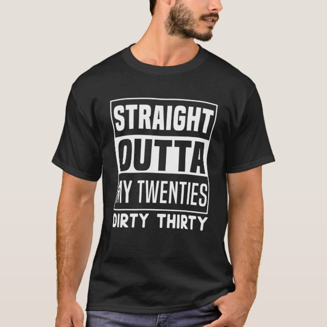 Straight Outta My Twenties Dirty 30 Funny 30Th Bir T-Shirt (Front)