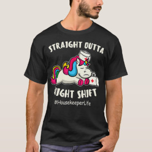 Straight Outta Night Shift Housekeeper Life Unicor T-Shirt
