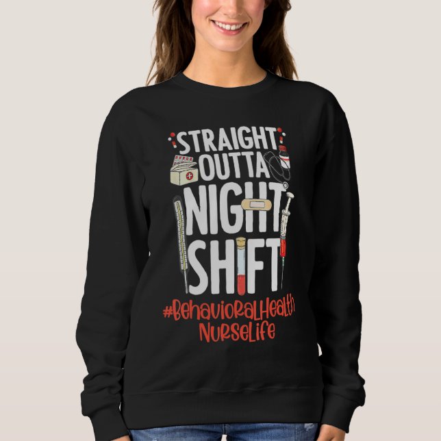 Straight Outta Night Shift Nurse Life Behavioral H Sweatshirt (Front)