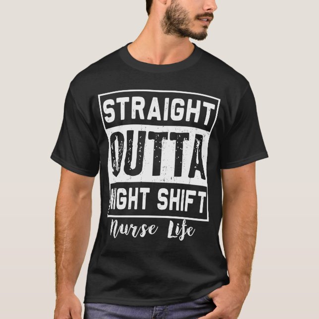 Straight Outta Night Shift  Nurse Life RN LPN T-Shirt (Front)