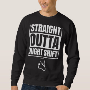 Straight Outta Night Shift Nurse Nursing Graveyard Sweatshirt