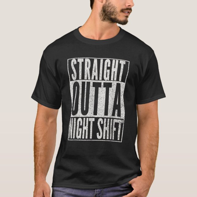 STRAIGHT OUTTA NIGHT SHIFT Shirt Funny Nurse RN T  (Front)
