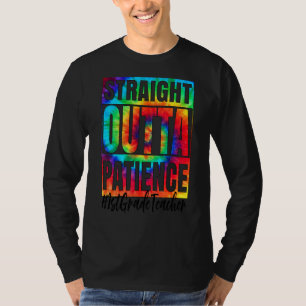 Straight Outta Patience 1st Grade Teacher Tie Dye  T-Shirt