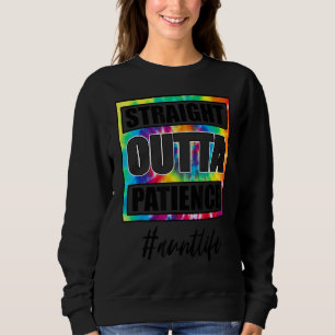 Straight Outta Patience Auntlife Tie Dye Fun For M Sweatshirt