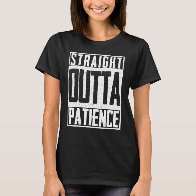 Straight Outta Patience Fed Up Upset Timeout Endur T-Shirt (Front)
