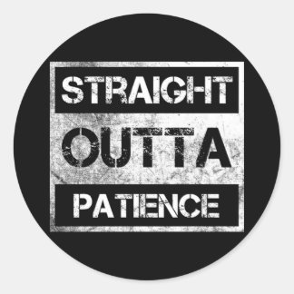 Straight Outta Patience Funny 8 Classic Round Sticker