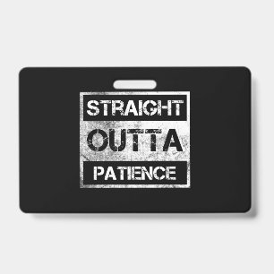 Straight Outta Patience Funny  8 ID Badge