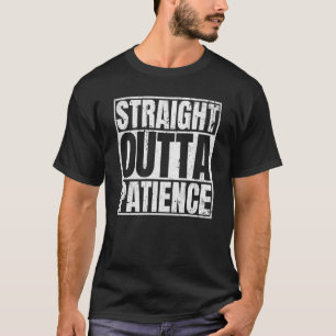 Straight Outta Patience No Patience T-Shirt