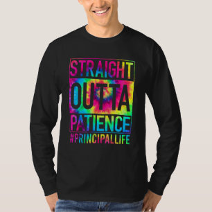 Straight Outta Patience Principal Life First Day O T-Shirt