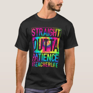 Straight Outta Patience Teacher Life First Day Of  T-Shirt