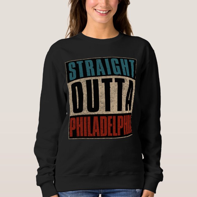 Straight Outta Philadelphia Pennsylvania PA USA Sweatshirt (Front)
