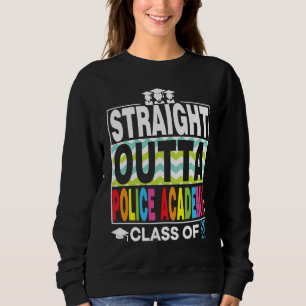 Straight Outta Police Academy Graduate Proud Gradu Sweatshirt