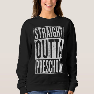 Straight Outta Preschool  Pre School Graduation Sweatshirt
