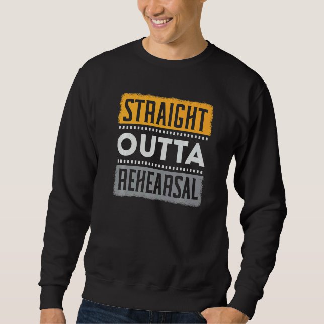 Straight Outta Rehearsal Performer Artist Acting A Sweatshirt (Front)