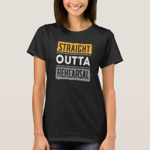Straight Outta Rehearsal Performer Artist Acting A T-Shirt