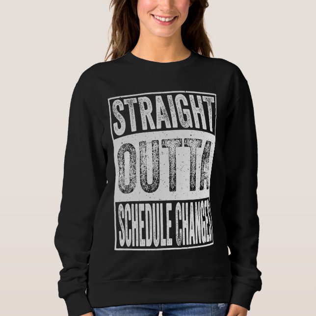Straight Outta Schedule Changes Graduation Gifts Sweatshirt (Front)