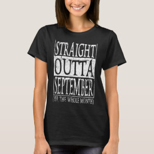 Straight Outta September Yep The Whole Month Birt T-Shirt