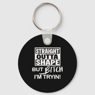 Straight Outta Shape But Btch I'm Tryin Funny Work Key Ring