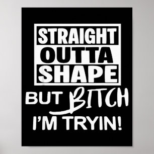 Straight Outta Shape But Btch I'm Tryin Funny Work Poster