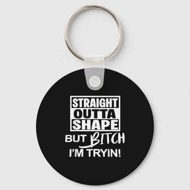 Straight Outta Shape But Btch Im Tryin Funny Worko Key Ring (Front)