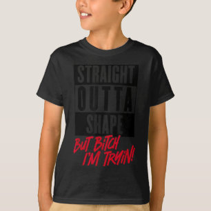Straight Outta Shape But I'm Tryin Gym Fitness  T-Shirt