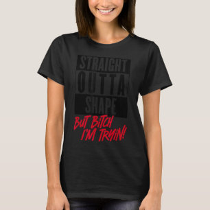 Straight Outta Shape But I'm Tryin Gym Fitness  T-Shirt