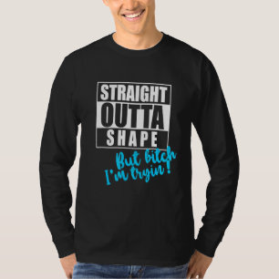 Straight Outta Shape But Im Tryin Gym Tee Fun Work