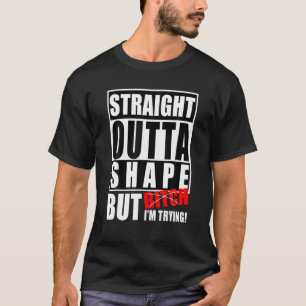 Straight Outta Shape But I'm Trying Funny Fitness T-Shirt