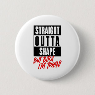 Straight Outta Shape But Im Trying Funny Woman Wor 6 Cm Round Badge