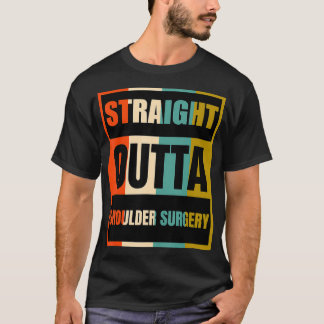 Straight Outta Shoulder Surgery  Patient Survivor  T-Shirt