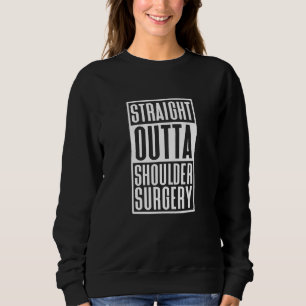 Straight Outta Shoulder Surgery Shoulder Replaceme Sweatshirt