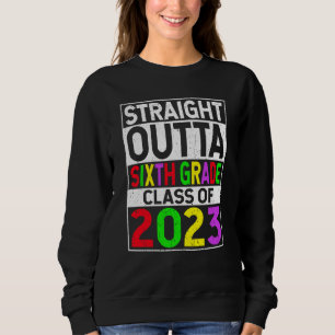 Straight Outta Sixth Grade 2023 Graduation 6th Gra Sweatshirt